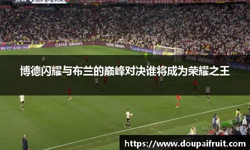 博德闪耀与布兰的巅峰对决谁将成为荣耀之王